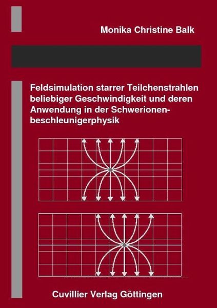 Feldsimulation starrer Teilchenstrahlen beliebiger Geschwindigkeit und deren Anwendung in der Schwerionenbeschleunigerphysik (eBook, PDF) Feldsimulation starrer Teilchenstrahlen beliebiger Geschwindigkeit und deren Anwendung in der Schwerionenbeschleunigerphysik (eBook, PDF)