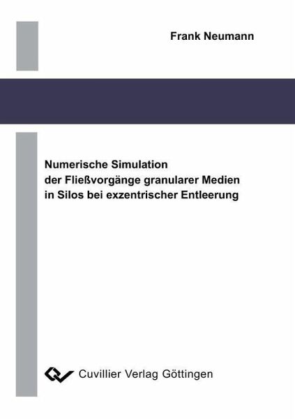 Numerische Simulation der Fließvorgänge granularer Medien in Silos bei exzentrischer Entleerung (eBook, PDF) Numerische Simulation der Fließvorgänge granularer Medien in Silos bei exzentrischer Entleerung (eBook, PDF)