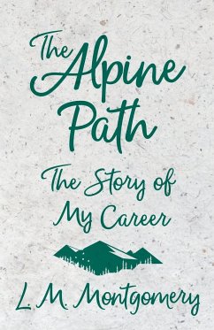 The Alpine Path - The Story of My Career - Montgomery, Lucy Maud