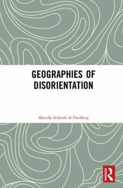 Geographies of Disorientation - Schmidt Di Friedberg, Marcella
