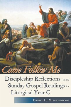 Come Follow Me. Discipleship Reflections on the Sunday Gospel Readings for Liturgical Year C - Mueggenborg, Daniel H.