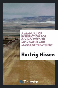 A Manual of Instruction for Giving Swedish Movement and Massage Treatment - Nissen, Hartvig