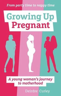 Growing Up Pregnant: A Young Woman's Journey to Motherhood - Curley, Deirdre