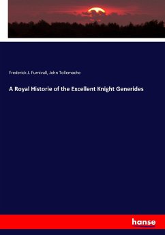 A Royal Historie of the Excellent Knight Generides - Furnivall, Frederick J.;Tollemache, John