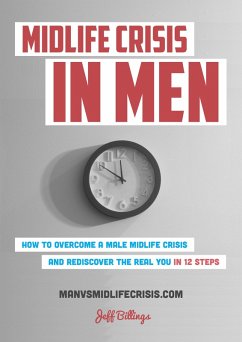 Midlife Crisis In Men: How To Overcome A Male Midlife Crisis And Rediscover The Real You In 12 Steps (eBook, ePUB) - Billings, Jeff