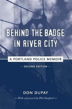 Behind the Badge in River City: A Portland Police Memoir - Dupay, Don