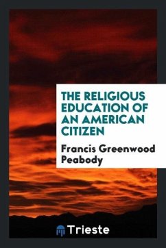 The Religious Education of an American Citizen - Peabody, Francis Greenwood