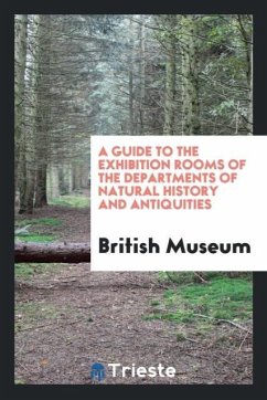 A Guide to the Exhibition Rooms of the Departments of Natural History and Antiquities - Museum, British