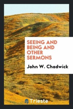 Seeing and Being and Other Sermons - Chadwick, John W.