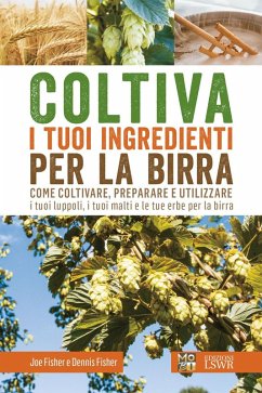 Cover Coltiva i tuoi ingredienti per la birra. Come coltivare, preparare e utilizzare i tuoi luppoli, i tuoi malti e le tue erbe per la birra
