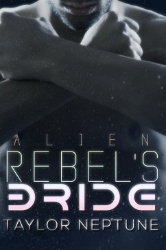 Alien Rebel's Bride (Alien Warrior Brides, #7) (eBook, ePUB) - Neptune, Taylor