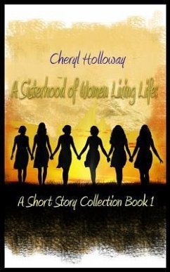 A Sisterhood of Women Living Life: A Short Story Collection Book 1 - Holloway, Cheryl