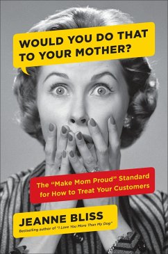 Would You Do That to Your Mother?: The Make Mom Proud Standard for How to Treat Your Customers - Bliss, Jeanne