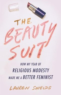 The Beauty Suit: How My Year of Religious Modesty Made Me a Better Feminist - Shields, Lauren