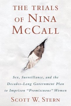 The Trials of Nina McCall: Sex, Surveillance, and the Decades-Long Government Plan to Imprison Promiscuous Women - Stern, Scott W.