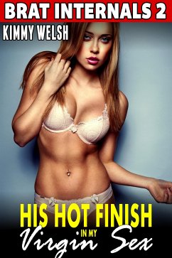 His Hot Finish in My Virgin Sex : Brat Internals 2 (Virgin Erotica Breeding Erotica Pregnancy Erotica) (eBook, ePUB) - Welsh, Kimmy