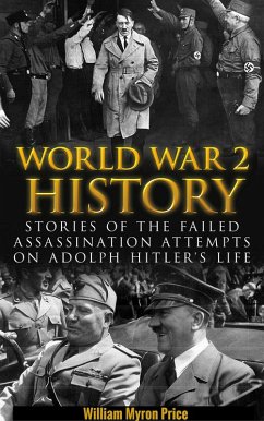 World War 2 History: Stories of the Failed Assassination Attempts on Adolf Hitler's Life (eBook, ePUB) - Price, William Myron