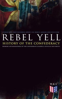 REBEL YELL: History of the Confederacy, Memoirs and Biographies of the Confederate Leaders & Official Documents (eBook, ePUB) - Davis, Jefferson; Borcke, Heros Von; Lee, Robert E.; Alfriend, Frank H.; Cooke, John Esten