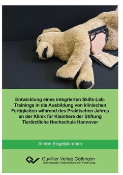 Entwicklung eines integrierten skills-Lab-Trainings in die Ausbildung von klinischen Fertigkeiten während des Praktischen Jahres an der Klinik für Kleintiere der Stiftung Tierärztliche Hochschule Hannover (eBook, PDF)