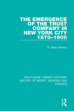 The Emergence of the Trust Company in New York City 1870-1900 (eBook, PDF) - Brewer, H. Peers
