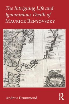 The Intriguing Life and Ignominious Death of Maurice Benyovszky (eBook, PDF) - Drummond, Andrew