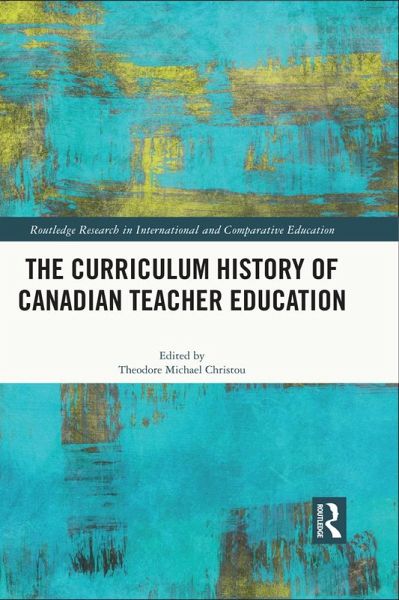 The Curriculum History of Canadian Teacher Education (eBook, ePUB) The Curriculum History of Canadian Teacher Education (eBook, ePUB)