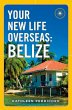 Your New Life Overseas: Belize (eBook,... - Bild 1