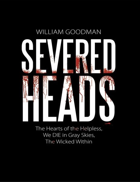 Severed Heads: The Hearts of the Helpless, We Die In Gray Skies, the Wicked Within (eBook, ePUB)