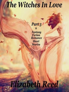 The Witches In Love Part 3: 6 Fantasy Fiction Romance Short Stories (eBook, ePUB) - Reed, Elizabeth