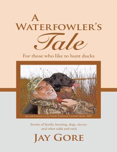 A Waterfowler's Tale: For Those Who Like to Hunt Ducks: Stories of Family, Hunting, Dogs, Decoys and Other Odds and Ends (eBook, ePUB) - Gore, Jay