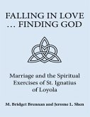 Falling In Love ... Finding God: Marriage and the Spiritual Exercises of St. Ignatius of Loyola (eBook, ePUB)