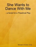 She Wants to Dance With Me: - a Script for a Theatrical Play (eBook, ePUB) She Wants to Dance With Me: - a Script for a Theatrical Play (eBook, ePUB)