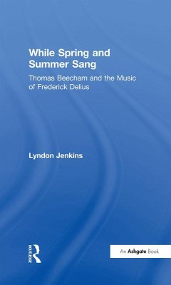 While Spring and Summer Sang: Thomas Beecham and the Music of Frederick Delius (eBook, ePUB) - Jenkins, Lyndon
