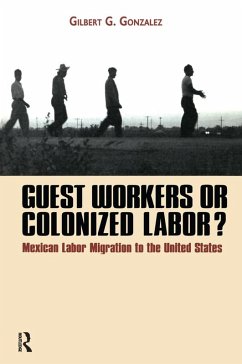 Guest Workers or Colonized Labor? (eBook, ePUB) - Gonzalez, GilbertG.