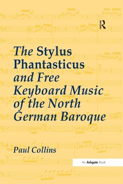 The Stylus Phantasticus and Free Keyboard Music of the North German Baroque (eBook, ePUB) - Collins, Paul