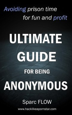 Ultimate Guide for Being Anonymous (Hacking the Planet, #4) (eBook, ePUB) - Flow, Sparc