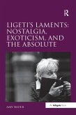 Ligeti's Laments: Nostalgia, Exoticism, and the Absolute (eBook, ePUB) Ligeti's Laments: Nostalgia, Exoticism, and the Absolute (eBook, ePUB)