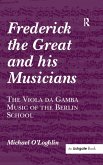 Frederick the Great and his Musicians: The Viola da Gamba Music of the Berlin School (eBook, ePUB)