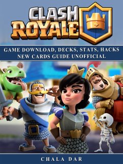 Clash Royale Game Download, Decks, Stats, Hacks New Cards Guide Unofficial (eBook, ePUB) - Dar, Chala