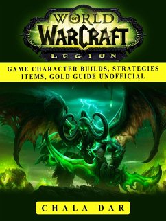 World of Warcraft Legion Game Character Builds, Strategies Items, Gold Guide Unofficial (eBook, ePUB) - Dar, Chala