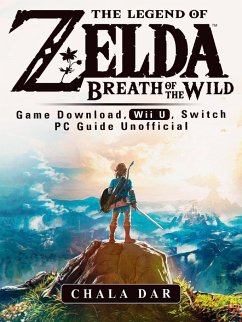 Legend of Zelda Breath of the Wild Game Download, Wii U, Switch PC Guide Unofficial (eBook, ePUB) - Dar, Chala