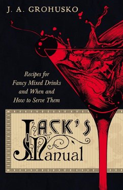 Jack's Manual - Recipes for Fancy Mixed Drinks and When and How to Serve Them (eBook, ePUB) - Grohusko, J. A.