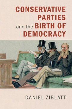 Conservative Parties and the Birth of Democracy (eBook, ePUB) - Ziblatt, Daniel