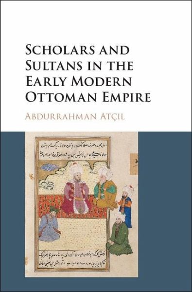 Scholars and Sultans in the Early Modern Ottoman Empire (eBook, ePUB) Scholars and Sultans in the Early Modern Ottoman Empire (eBook, ePUB)