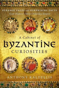 A Cabinet of Byzantine Curiosities (eBook, ePUB) - Kaldellis, Anthony
