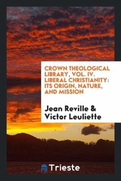 Crown Theological Library, Vol. IV. Liberal Christianity