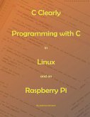 C Clearly - Programming With C In Linux and On Raspberry Pi (eBook, ePUB) C Clearly - Programming With C In Linux and On Raspberry Pi (eBook, ePUB)