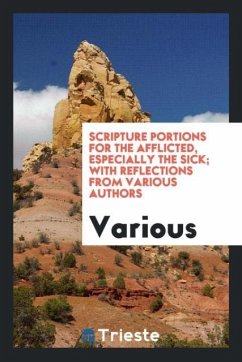 Scripture Portions for the Afflicted, Especially the Sick; With Reflections from Various Authors - Various