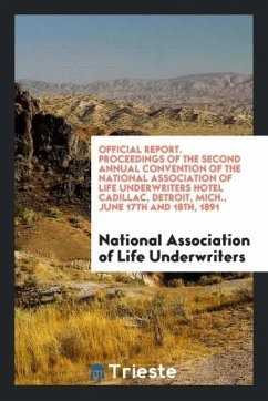 Official Report. Proceedings of the Second Annual Convention of the National Association of Life Underwriters Hotel Cadillac, Detroit, Mich., June 17th and 18th, 1891 - Underwriters, National Association of Lif