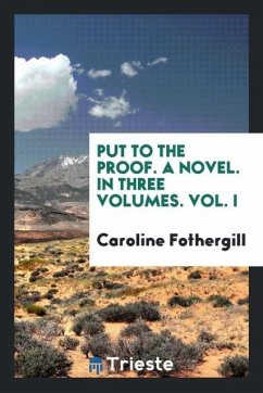 Put to the Proof. A Novel. In Three Volumes. Vol. I - Fothergill, Caroline